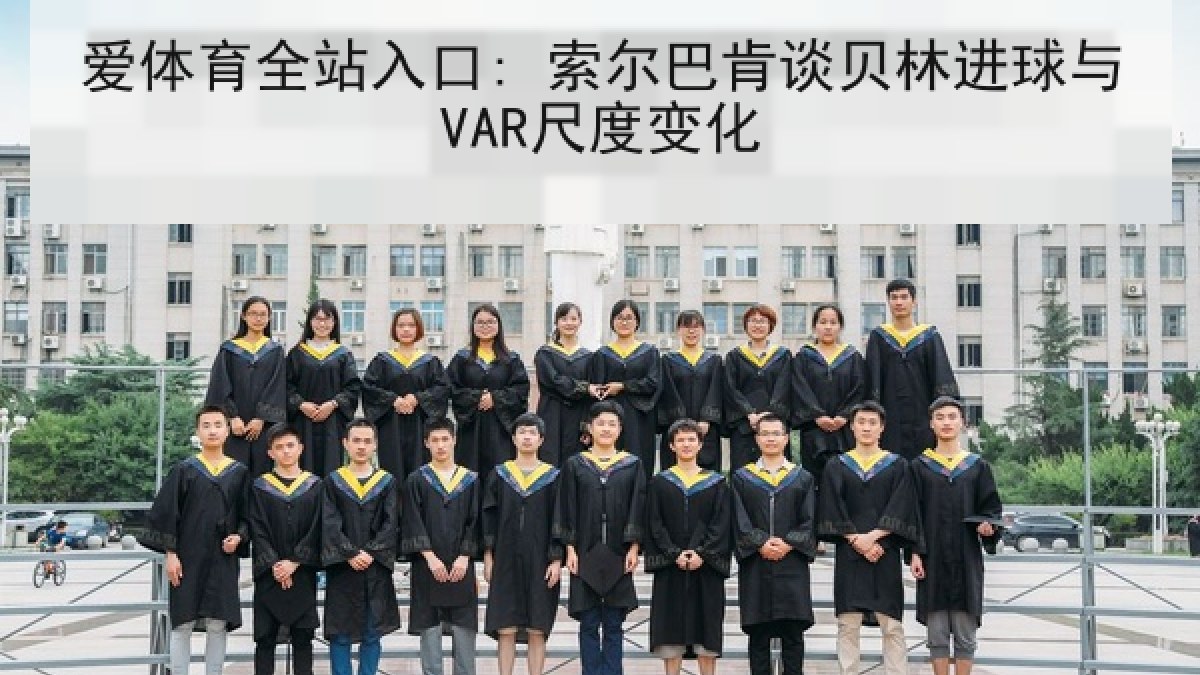 爱体育全站入口: 索尔巴肯谈贝林进球与VAR尺度变化